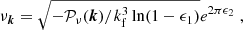 $$ \begin{aligned} \nu _{{\boldsymbol{k}}} = \sqrt{-\mathcal{P} _\nu ({\boldsymbol{k}})/k_{\rm f}^3 \ln (1-\epsilon _1)} e^{2\pi \epsilon _2} \; , \end{aligned} $$