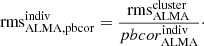 $$ \begin{aligned} \mathrm{rms}^{\mathrm{indiv}}_{\mathrm{ALMA,pbcor}} = \frac{\mathrm{rms}^{\mathrm{cluster}}_{\mathrm{ALMA}}}{pbcor^{\mathrm{indiv}}_{\mathrm{ALMA}}}\cdot \end{aligned} $$
