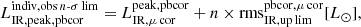 $$ \begin{aligned} {L}^{\mathrm{indiv,obs}\,n\text{-}\sigma \,\mathrm{lim}}_{\mathrm{IR,peak,pbcor}} = {L}^{\mathrm{peak,pbcor}}_{\mathrm{IR},\mu \,\mathrm{cor}} + n \times \mathrm{rms}^{\mathrm{pbcor},\mu \,\mathrm{cor}}_{\mathrm{IR,up\,lim}}[{L}_{\odot }], \end{aligned} $$