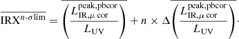 $$ \begin{aligned} \overline{\mathrm{IRX} ^{n \text{-} \sigma \mathrm{lim} }} = \overline{\left(\frac{L^{\mathrm{peak,pbcor} }_{\rm IR,\mu \,cor }}{L_{\mathrm{UV} }}\right)} + n \times \Delta \overline{\left(\frac{L^{\mathrm{peak,pbcor} }_{\rm IR,\mu \,cor }}{L_{\mathrm{UV} }}\right)}\cdot \end{aligned} $$