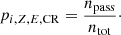 $$ \begin{aligned} p_{i, Z, E, \mathrm{CR} } = \frac{n_{\mathrm{pass} }}{n_{\mathrm{tot} }}\cdot \end{aligned} $$