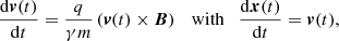 $$ \begin{aligned} \frac{\mathrm{d} \boldsymbol{v}(t)}{\mathrm{d} t} = \frac{q}{\gamma m} \left(\boldsymbol{v}(t)\times \boldsymbol{B}\right) \quad \mathrm{with} \quad \frac{\mathrm{d} \boldsymbol{x}(t)}{\mathrm{d} t} = \boldsymbol{v}(t), \end{aligned} $$