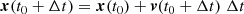 $$ \begin{aligned}&\boldsymbol{x}(t_{0} + \Delta t) = \boldsymbol{x}(t_{0}) + \boldsymbol{v}(t_{0} + \Delta t) \; \Delta t \end{aligned} $$