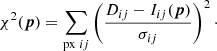$$ \begin{aligned} \chi ^{2}(\boldsymbol{p}) = \sum _{\mathrm{px}\;ij} \left(\frac{D_{ij} - I_{ij}(\boldsymbol{p})}{\sigma _{ij}}\right)^{2}\cdot \end{aligned} $$