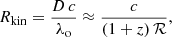 $$ \begin{aligned} R_{\rm kin} = \frac{D\,c}{\lambda _{\rm o}} \approx \frac{c}{(1+z)\,\mathcal{R} }, \end{aligned} $$