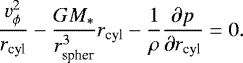 \begin{equation*}\frac{v_{\phi}^2}{r_{\mathrm{cyl}}}-\frac{GM_{*}}{r_{\mathrm{spher}}^3}r_{\mathrm{cyl}}-\frac{1}{\rho}\frac{\partial p}{\partial r_{\mathrm{cyl}}} = 0 .\end{equation*}