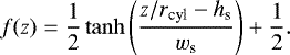 \begin{equation*}f(z) = \frac{1}{2} \tanh\left(\frac{z/r_{\mathrm{cyl}}-h_{\textrm{s}}}{w_{\textrm{s}}}\right)+\frac{1}{2} .\end{equation*}