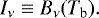 \begin{equation*}I_{\nu} \equiv B_{\nu}(T_{\textrm{b}}). \end{equation*}
