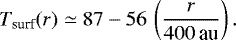 \begin{equation*}T_{\mathrm{surf}}(r)\simeq 87 - 56\,\left(\frac{r}{400\,\mathrm{au}}\right) .\end{equation*}