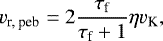 \begin{equation*} v_{\textrm{r, peb}} = 2 \frac{\tau_{\textrm{f}}}{\tau_{\textrm{f}} &#x002B; 1} \eta v_{\textrm{K}}, \end{equation*}