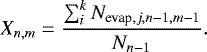 \begin{equation*}X_{n,m} = \frac{\sum_i^k N_{\textrm{evap},j,n-1,m-1}}{N_{n-1}} . \end{equation*}