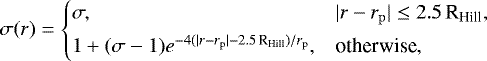 \begin{equation*}\sigma(r) = \begin{cases} \sigma, & |r-r_{\mathrm{p}}|\leq 2.5\,{\textrm{R}_{\textrm{Hill}}}, \\[3pt] 1&#x002B;(\sigma-1)e^{-4(|r-r_{\mathrm{p}}|-2.5\,{\textrm{R}_{\textrm{Hill}}})/r_{\mathrm{p}}}, & \text{otherwise}, \end{cases} \end{equation*}