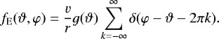 Mathematical equation: \begin{equation*} f_{\mathrm{E}}(\vartheta,\varphi) = \frac{v}{r}g(\vartheta)\sum_{k=-\infty}^{\infty} \delta(\varphi-\vartheta-2\pi k) .\end{equation*}