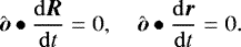 Mathematical equation: \begin{equation*} \hat{\boldsymbol o}\bullet\frac{\mathrm{d} \boldsymbol R}{\mathrm{d} t} = 0, \quad \hat{\boldsymbol o}\bullet\frac{\mathrm{d} \boldsymbol r}{\mathrm{d} t} = 0. \end{equation*}