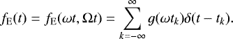 Mathematical equation: \begin{equation*} f_{\mathrm{E}}(t) = f_{\mathrm{E}}(\omega t,\Omega t) = \sum_{k=-\infty}^{\infty} g(\omega t_k)\delta(t-t_k) .\end{equation*}