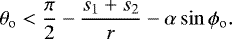Mathematical equation: \begin{equation*} \theta_{\mathrm{o}} < \frac{\pi}{2} - \frac{s_1 + s_2}{r} - \alpha \sin\phi_{\mathrm{o}}. \end{equation*}