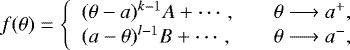 Mathematical equation: \[ f(\theta) = \left\{ \begin{array}{ll} (\theta-a)^{k-1}A + \cdots, & \quad \theta \longrightarrow a^+, \\ (a-\theta)^{l-1}B + \cdots, & \quad \theta \longrightarrow a^-, \end{array} \right. \]