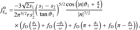 Mathematical equation: \begin{align*} f_{\textrm{E}_{n}}^{0} = & \frac{-3\!\sqrt{2s_1}}{2\pi^{3/2} rs_2^2} \bigg(\frac{s_1-s_2}{\tan\vartheta_1}\bigg)^{5/2} \frac{\cos\left(|n|\vartheta_1+\tfrac{\pi}{4}\right)}{|n|^{7/2}} \nonumber \\ & \times \left( f_{\mathrm{D}}\left(\tfrac{\vartheta_1}{\omega}\right) + f_{\mathrm{D}}\left(\tfrac{-\vartheta_1}{\omega}\right) + f_{\mathrm{D}}\left(\pi+\tfrac{\vartheta_1}{\omega}\right) + f_{\mathrm{D}}\left(\pi-\tfrac{\vartheta_1}{\omega}\right) \right) ,\end{align*}