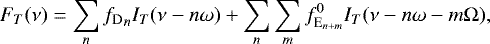 Mathematical equation: \begin{equation*} F_T(\nu) = \sum_n {f_{\mathrm{D}}}_n I_T(\nu-n\omega) + \sum_n\sum_m f_{\textrm{E}_{n+m}}^{0} I_T(\nu-n\omega-m\Omega), \end{equation*}