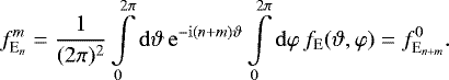Mathematical equation: \begin{equation*} f_{\textrm{E}_{n}}^{m} = \frac{1}{(2\pi)^2}\int\limits_0^{2\pi}\mathrm{d}\vartheta\, \mathrm{e}^{-\mathrm{i}(n+m)\vartheta} \int\limits_0^{2\pi}\mathrm{d}\varphi\, f_{\mathrm{E}}(\vartheta,\varphi) = f_{\textrm{E}_{n+m}}^{0}. \end{equation*}