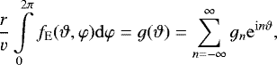 Mathematical equation: \begin{equation*} \frac{r}{v} \int\limits_0^{2\pi} f_{\mathrm{E}}(\vartheta,\varphi)\mathrm{d}\varphi = g(\vartheta) = \sum_{n=-\infty}^{\infty} g_n \mathrm{e}^{\mathrm{i}n\vartheta}, \end{equation*}