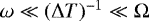 Mathematical equation: $\omega\ll (\Delta T)^{-1}\ll\Omega$