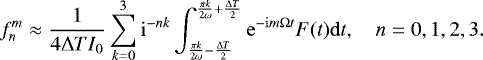 Mathematical equation: \begin{equation*} f^m_n \approx \frac{1}{4\Delta T I_0} \sum_{k=0}^3 \mathrm{i}^{-nk} \int_{\frac{\pi k}{2\omega}-\frac{\Delta T}{2}}^{\frac{\pi k}{2\omega}+\frac{\Delta T}{2}} \mathrm{e}^{-\mathrm{i}m\Omega t}F(t) \mathrm{d}t, \quad n=0,1,2,3. \end{equation*}