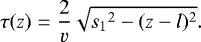 Mathematical equation: \begin{equation*} \tau(z) = \frac{2}{v}\sqrt{{s_1}^2-(z-l)^2}. \end{equation*}