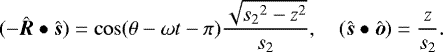 Mathematical equation: \begin{equation*} (-\hat{\boldsymbol R}\bullet\hat{\boldsymbol s}) = \cos(\theta-\omega t-\pi)\frac{\sqrt{{s_2}^2-z^2}}{s_2}, \quad (\hat{\boldsymbol s}\bullet\hat{\boldsymbol o}) = \frac{z}{s_2}. \end{equation*}
