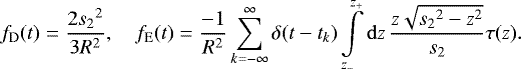 Mathematical equation: \begin{equation*} f_{\mathrm{D}}(t) = \frac{2{s_2}^2}{3R^2}, \quad f_{\mathrm{E}}(t) = \frac{-1}{R^2} \sum_{k=-\infty}^{\infty} \delta(t-t_k) \int\limits_{z_-}^{z_+}\mathrm{d}z\, \frac{z\sqrt{{s_2}^2-z^2}}{s_2} \tau(z). \end{equation*}