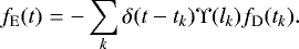 Mathematical equation: \begin{equation*} f_{\mathrm{E}}(t) = -\sum_k \delta(t-t_k) \Upsilon(l_k) f_{\mathrm{D}}(t_k).\end{equation*}