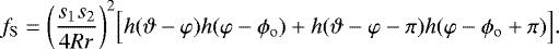 Mathematical equation: \[ f_{\mathrm{S}} = \bigg(\frac{s_1s_2}{4Rr}\bigg)^2 \Big[ h(\vartheta-\varphi)h(\varphi-\phi_{\mathrm{o}}) + h(\vartheta-\varphi-\pi)h(\varphi-\phi_{\mathrm{o}}+\pi) \Big] . \]
