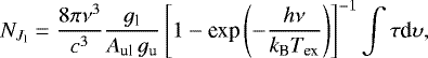 \begin{equation*} N_{J_{\textrm{l}}} = \frac{8\pi \nu^3}{c^3}\frac{g_{\textrm{l}}}{A_{\textrm{ul}}\,g_{\textrm{u}}}\left[1-\textrm{exp}\left(-\frac{h\nu}{k_{\textrm{B}}T_{\textrm{ex}}}\right)\right]^{-1}\int{\tau {\textrm{d}}\upsilon,}\end{equation*}