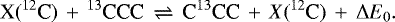 \begin{equation*} \textrm{X}(^{12}\textrm{C})\,&#x002B;\, ^{13}\textrm{CCC}\, \rightleftharpoons \, \textrm{C}^{13}\textrm{CC} \,&#x002B;\, X(^{12}\textrm{C}) \,&#x002B;\, \Delta{{E}_0}.\end{equation*}