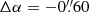 $ \Delta \alpha = -0{{\overset{\prime\prime}{.}}}60 $