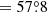 $ = 57{{\overset{\circ}{.}}}8 $