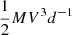 $ \frac{1}{2} M V^{3} d^{-1} $