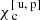 $ \chi_{{\text{ c}}}^{[{\text{ u}},{\text{ p}}]} $