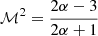 $$ \begin{aligned} \mathcal{M} ^2 = \frac{2\alpha -3}{2\alpha +1} \end{aligned} $$