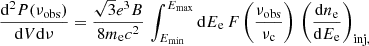 $$ \begin{aligned} \frac{\mathrm{d}^{2}P(\nu _{\rm obs})}{\mathrm{d}V\mathrm{d}\nu } = \frac{\sqrt{3}e^3B}{8m_{\rm e} c^2}\,\int _{E_{\rm min} }^{E_{\rm max}}\mathrm{d}E_{\rm e}\,F\left(\frac{\nu _{\rm obs}}{\nu _{\rm c}}\right)\,\left(\frac{\mathrm{d}n_{\rm e}}{\mathrm{d}E_{\rm e}} \right)_{\rm inj,} \end{aligned} $$