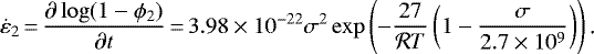 Mathematical equation: \begin{equation*} \dot \varepsilon_{2}\,{=}\,\frac{\partial \log ( 1-\phi_{2})}{\partial t}\,{=}\,3.98\times 10^{-22} \sigma^{2} \exp\left(-\frac{27}{\mathcal{R}T} \left( 1-\frac{\sigma}{2.7\times 10^{9}} \right) \right) \text{.}\end{equation*}