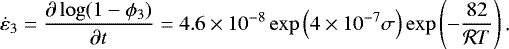 Mathematical equation: \begin{equation*} \dot \varepsilon_{3} =\frac{\partial \log ( 1-\phi_{3})}{\partial t}= 4.6\times 10^{-8} \exp \left( 4 \times 10^{-7} \sigma \right) \exp \left(-\frac{82}{\mathcal{R}T} \right) \text{.}\end{equation*}