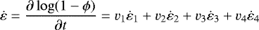 Mathematical equation: \begin{equation*} \dot{\varepsilon}=\frac{\partial \log (1-\phi)}{\partial t}=v_{1}\dot{\varepsilon}_{1}+v_{2}\dot{\varepsilon}_{2}+v_{3}\dot{\varepsilon}_{3}+v_{4}\dot{\varepsilon}_{4} \end{equation*}
