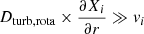 $ {D_{\mathrm{turb,rota}}}\times\frac{\partial X_i}{\partial r} \gg \mathit{v}_i $