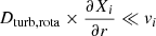 $ {D_{\mathrm{turb,rota}}}\times\frac{\partial X_i}{\partial r} \ll \mathit{v}_i $