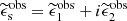 $ \widetilde{\epsilon}^{\mathrm{obs}}_{\mathrm{s}} = \widetilde{\epsilon}^{\mathrm{obs}}_{\mathrm{1}} + i\widetilde{\epsilon}^{\mathrm{obs}}_{\mathrm{2}} $