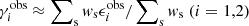 $ \gamma^{\mathrm{obs}}_i \approx \sum\nolimits_{\mathrm{s}} w_{\mathrm{s}} \epsilon_{i}^{\mathrm{obs}} / \sum\nolimits_{\mathrm{s}} w_{\mathrm{s}} \; (i=1,2) $