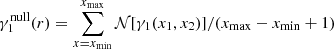 $ \gamma_1^{\mathrm{null}}(r) = \sum\limits_{x=x_{\mathrm{min}}}^{x_{\mathrm{max}}} \mathcal{N} [\gamma_1(x_1, x_2)]/(x_{\mathrm{max}} - x_{\mathrm{min}} + 1) $