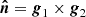 $ \boldsymbol{\hat{n}} = \boldsymbol{g}_1 \times \boldsymbol{g}_2 $