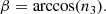 $$ \begin{aligned} \beta&= \arccos (n_3). \end{aligned} $$